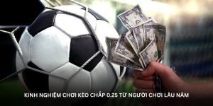 Kinh nghiệm chơi kèo chấp 0.25 là gì hiệu quả